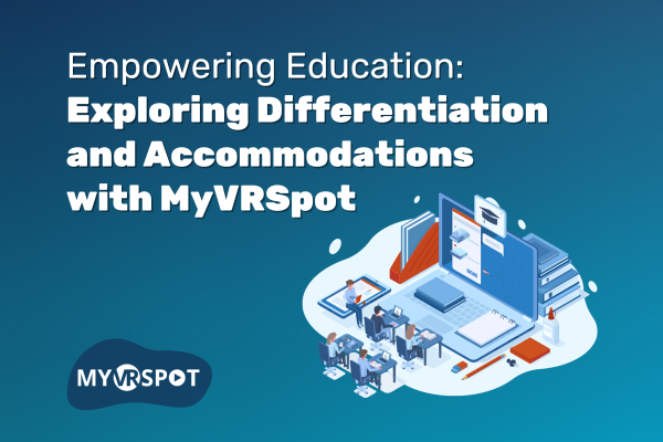 Empowering Education: Exploring Differentiation and Accommodations with MyVRSpot Empowering Education: Exploring Differentiation and Accommodations with MyVRSpot