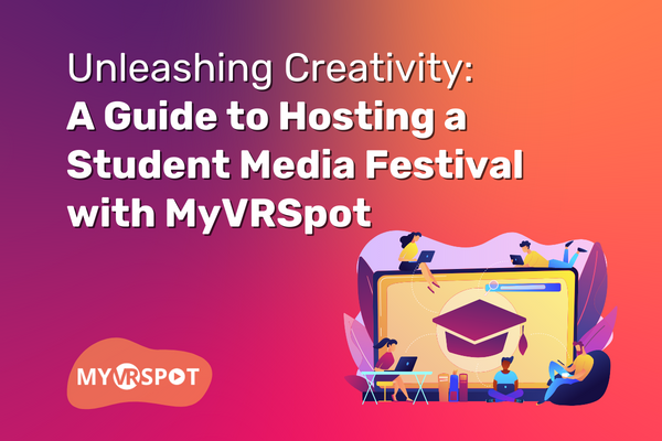 Unleashing Creativity: A Guide to Hosting a Student Media Festival with MyVRSpot