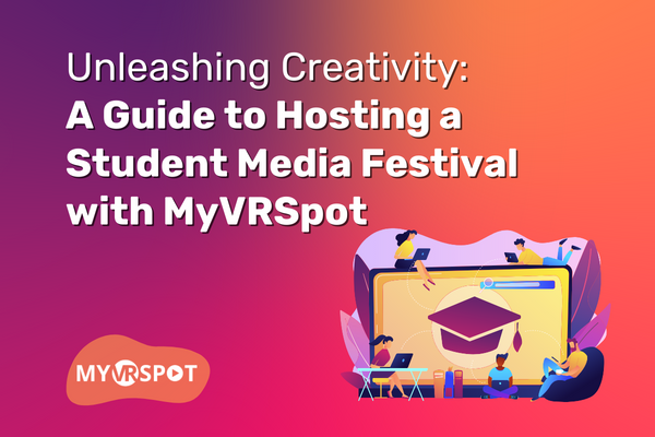 Unleashing Creativity: A Guide to Hosting a Student Media Festival with MyVRSpot Unleashing Creativity: A Guide to Hosting a Student Media Festival with MyVRSpot